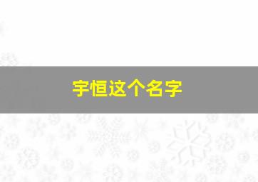 宇恒这个名字,宇桓名字