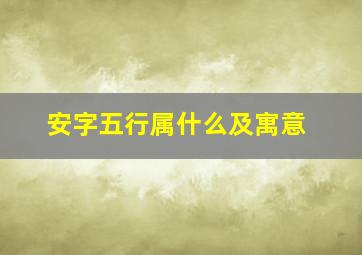 安字五行属什么及寓意,安字五行属什么寓意和含义及解释