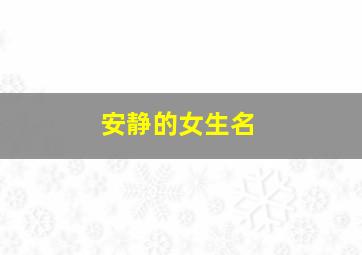 安静的女生名,安静女生名字诗意内涵唯美性陈