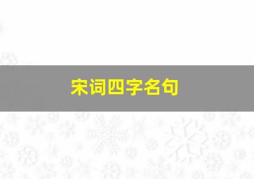 宋词四字名句,宋词4字