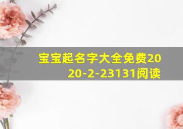 宝宝起名字大全免费2020-2-23131阅读,免费起名字大全