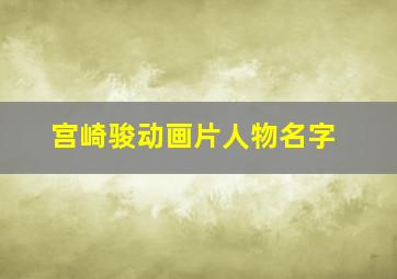 宫崎骏动画片人物名字,求宫崎骏动画全部女主角的名字