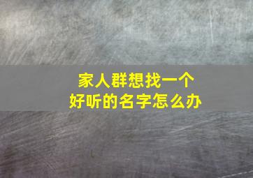 家人群想找一个好听的名字怎么办