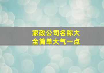 家政公司名称大全简单大气一点,家政公司好听响亮的名字