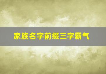 家族名字前缀三字霸气,家族名字前缀三字霸气男