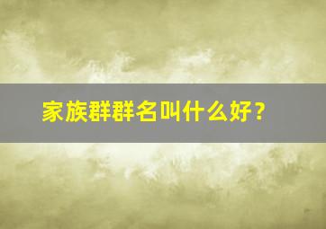 家族群群名叫什么好？