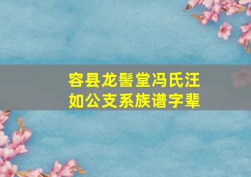 容县龙髻堂冯氏汪如公支系族谱字辈,容县龙髻堂冯氏汪如公支系族谱字辈是多少