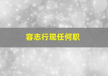 容志行现任何职,容志行是个怎样的人