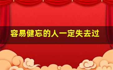 容易健忘的人一定失去过,年轻人为什么总是健忘