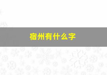 宿州有什么字,宿州还有个名字