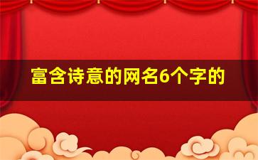 富含诗意的网名6个字的,求六个字诗意唯美的情侣网名