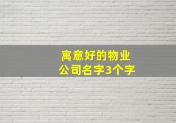 寓意好的物业公司名字3个字,寓意好的物业公司名字3个字有哪些