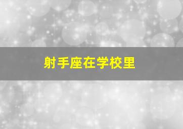 射手座在学校里,射手座上课