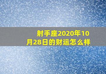 射手座2020年10月28日的财运怎么样,求今年射手座的财运、考试运