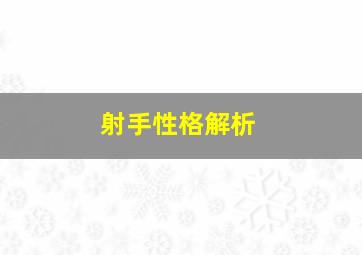 射手性格解析,射手性格解析大全