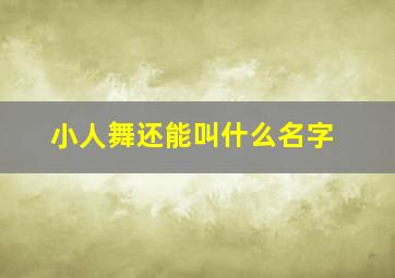 小人舞还能叫什么名字,小人舞也叫什么舞