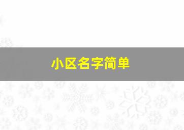 小区名字简单,小区名字简单好记