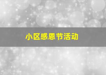 小区感恩节活动,社区感恩节活动策划主题