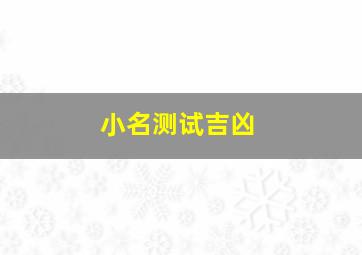 小名测试吉凶,小名测试吉凶免费