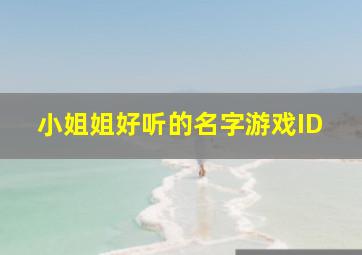 小姐姐好听的名字游戏ID,小姐姐的游戏名字霸气高冷