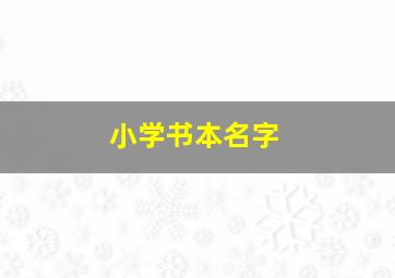 小学书本名字,小学书本名字写在哪