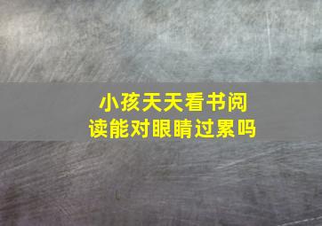 小孩天天看书阅读能对眼睛过累吗,老师提倡孩子每天阅读