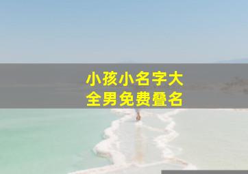 小孩小名字大全男免费叠名,男孩小名字大全叠字