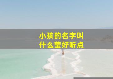 小孩的名字叫什么莹好听点,女孩名叫什么莹