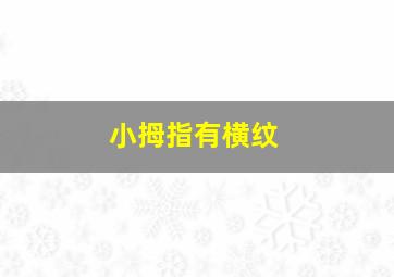 小拇指有横纹,小拇指有横纹的手相