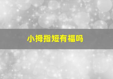 小拇指短有福吗,小拇指短有什么说法原来还有这么多的讲究