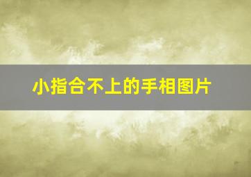 小指合不上的手相图片,小指合不上的手相图片大全