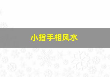 小指手相风水,小指面相