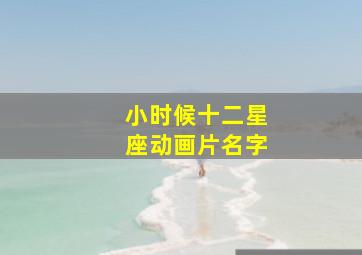 小时候十二星座动画片名字,以前那个有关十二星座的动画片叫啥