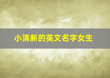 小清新的英文名字女生,小清新英文名网名