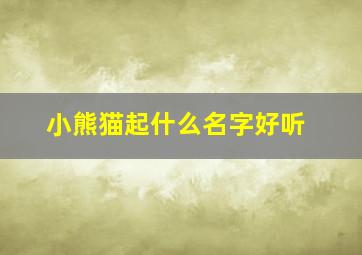 小熊猫起什么名字好听,小熊猫取什么名字好听