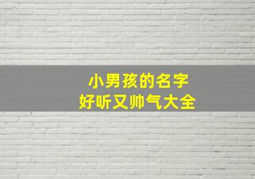 小男孩的名字好听又帅气大全,小男孩的名字有哪些好听的