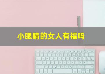 小眼睛的女人有福吗,小眼睛的女人旺夫吗