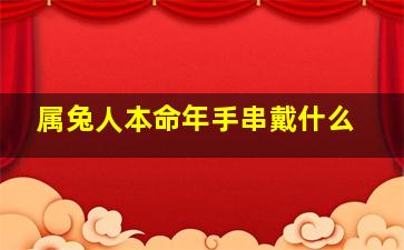 属兔人本命年手串戴什么,属兔的适合佩戴什么手串