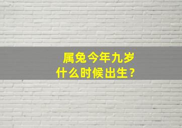 属兔今年九岁什么时候出生？