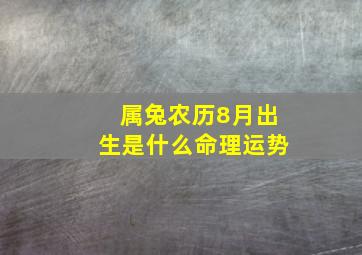 属兔农历8月出生是什么命理运势,属兔农历八月出生是什么命运