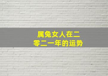 属兔女人在二零二一年的运势,75年属兔女2021年感情婚姻走势如何