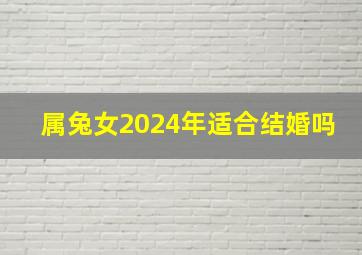 属兔女2024年适合结婚吗