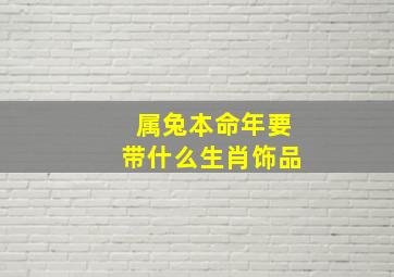 属兔本命年要带什么生肖饰品