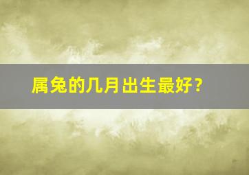 属兔的几月出生最好？