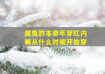 属兔的本命年穿红内裤从什么时候开始穿,本命年什么时候穿红色内衣内裤