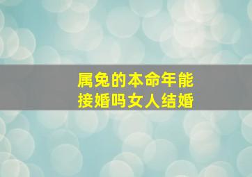 属兔的本命年能接婚吗女人结婚,2011年本命年能结婚吗