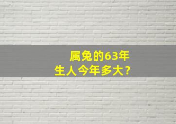 属兔的63年生人今年多大？