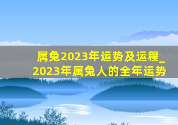 属兔2023年运势及运程_2023年属兔人的全年运势,2023年属兔人的全年运势如何2023年属兔人的财运怎么样