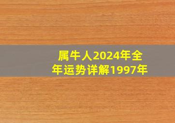 属牛人2024年全年运势详解1997年,属牛的2024年运势