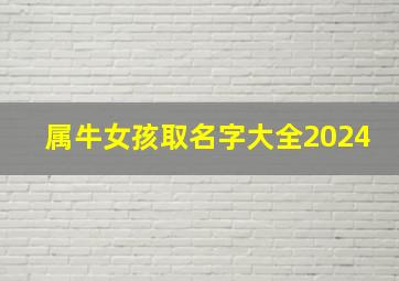 属牛女孩取名字大全2024,属牛女孩取名字大全2024